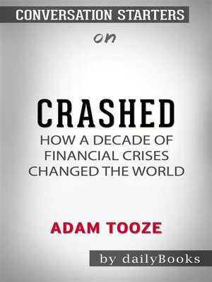cover image of Crashed--How a Decade of Financial Crises Changed the World by Adam Tooze | Conversation Starters